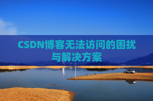 CSDN博客无法访问的困扰与解决方案